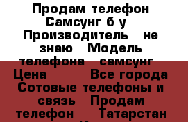 Продам телефон Самсунг б/у › Производитель ­ не знаю › Модель телефона ­ самсунг › Цена ­ 800 - Все города Сотовые телефоны и связь » Продам телефон   . Татарстан респ.,Казань г.